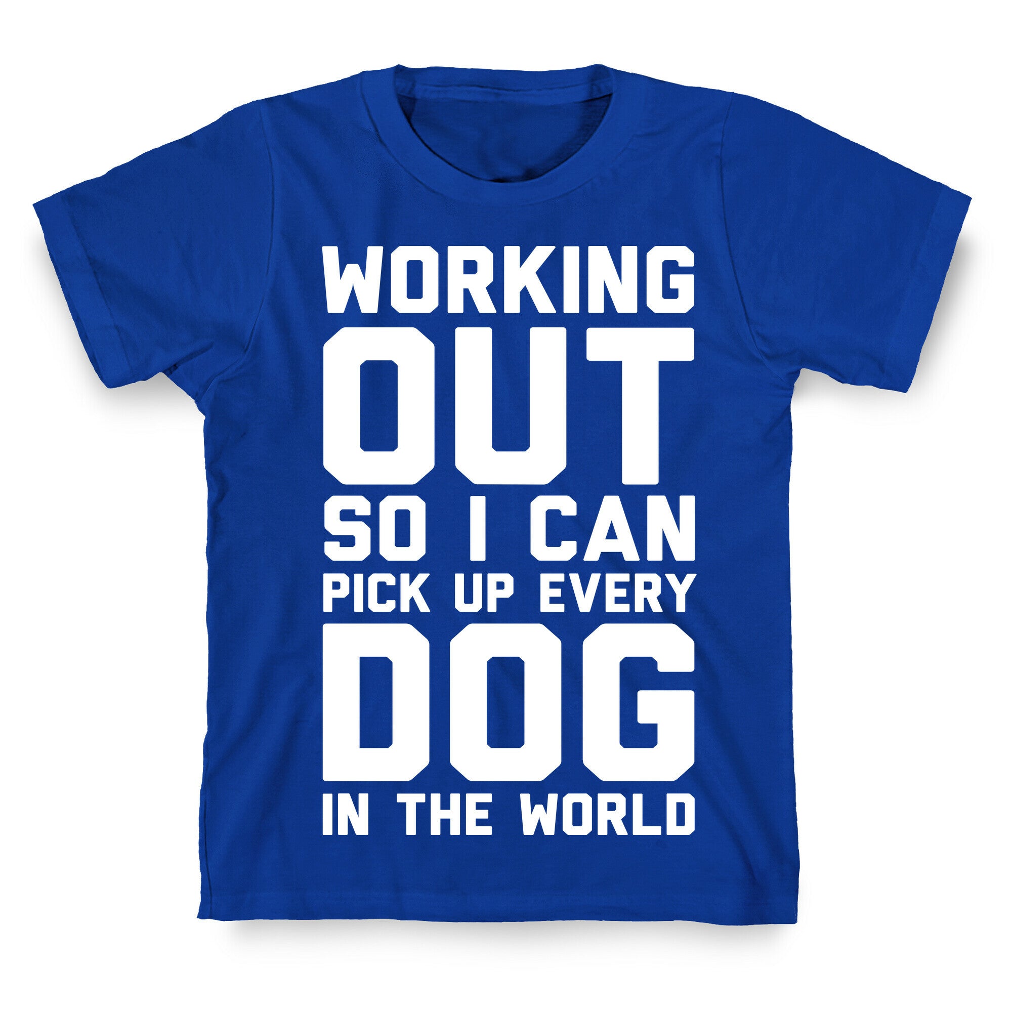 Working Out So I Can Pick Up Every Dog In The World T-Shirt